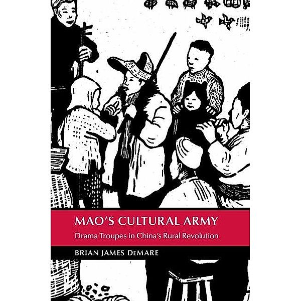 Mao's Cultural Army / Cambridge Studies in the History of the People's Republic of China, Brian James Demare