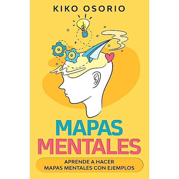 Mapas Mentales: Aprende a hacer mapas mentales con ejemplos, Kiko Osorio