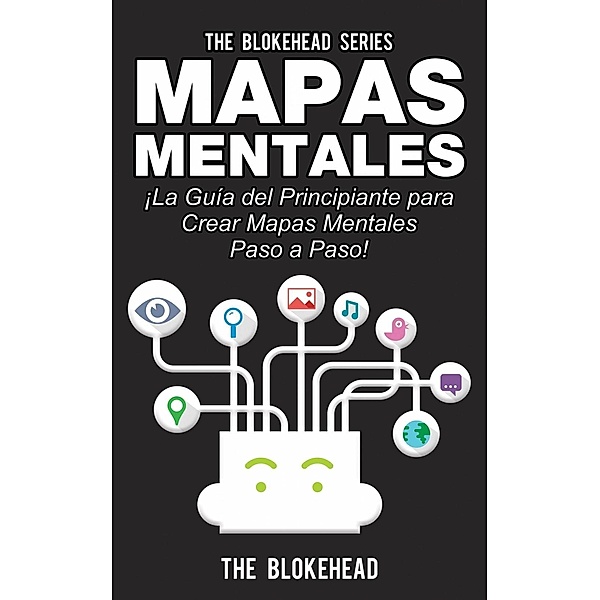 Mapas Mentales ¡La Guía del Principiante Para Crear Mapas Mentales Paso a Paso!, The Blokehead