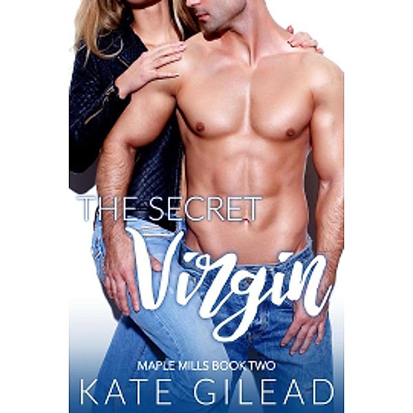 Maple Mills Book Two: The Secret Virgin (Maple Mills Book Two), Kate Gilead