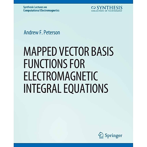 Mapped Vector Basis Functions for Electromagnetic Integral Equations / Synthesis Lectures on Computational Electromagnetics, Andrew F. Peterson