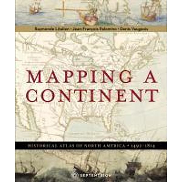 Mapping a Continent: Historical Atlas of North America, 1492-1814, Raymonde Litalien, Jean-Franois Palomino, Denis Vaugeois