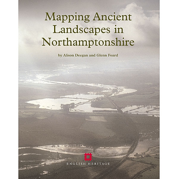 Mapping Ancient Landscapes in Northamptonshire, Alison Deegan, Glenn Foard