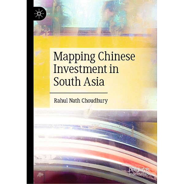 Mapping Chinese Investment in South Asia, Rahul Nath Choudhury