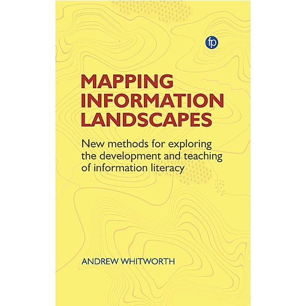 Mapping Information Landscapes / Facet Studies in Information Literacy, Andrew Whitworth