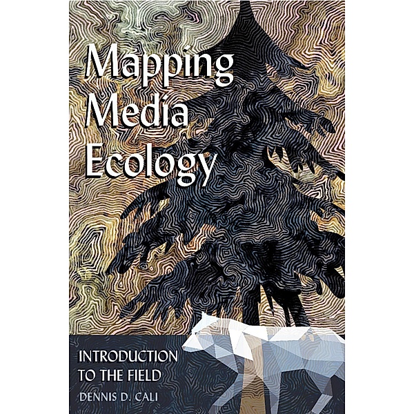 Mapping Media Ecology / Understanding Media Ecology Bd.4, Dennis D. Cali