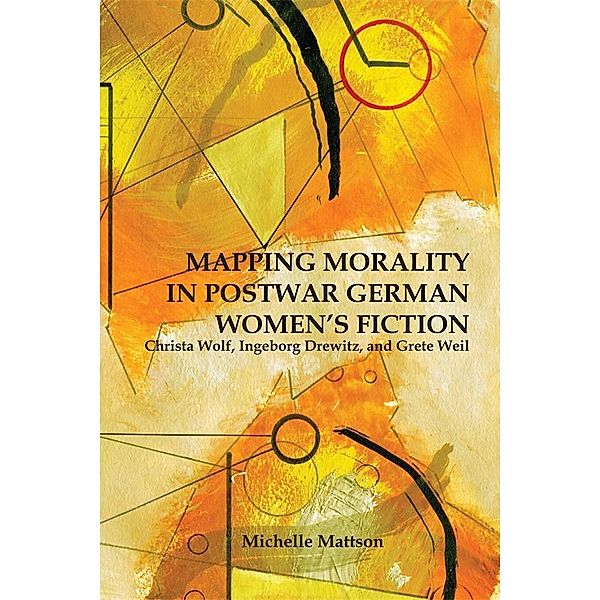 Mapping Morality in Postwar German Women's Fiction / Studies in German Literature Linguistics and Culture Bd.78, Michelle Mattson