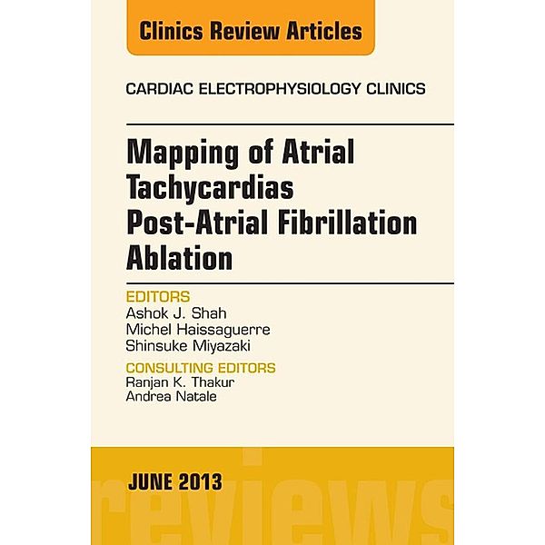 Mapping of Atrial Tachycardias post-Atrial Fibrillation Ablation, An Issue of Cardiac Electrophysiology Clinics, Ashok J Shah, Michel Haissaguerre, Shinsuke Miyazaki