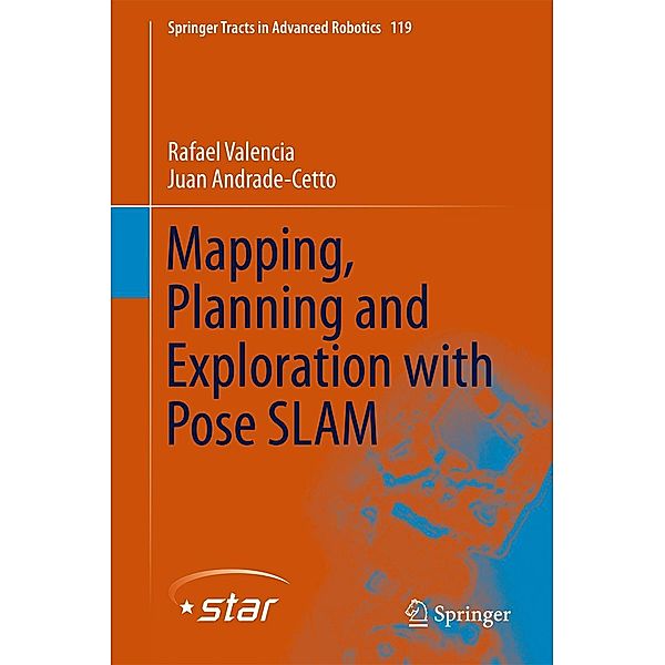 Mapping, Planning and Exploration with Pose SLAM / Springer Tracts in Advanced Robotics Bd.119, Rafael Valencia, Juan Andrade-Cetto