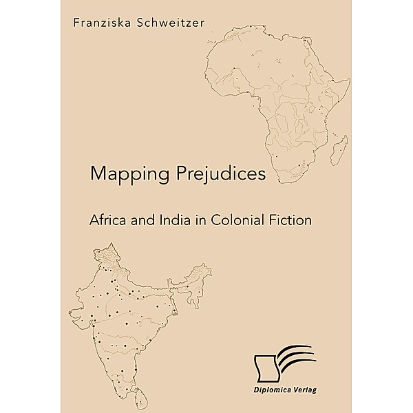 Mapping Prejudices. Africa and India in Colonial Fiction, Franziska Schweitzer
