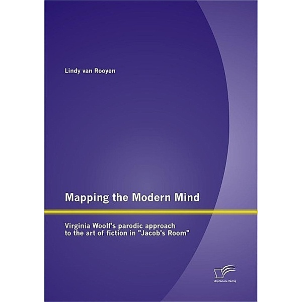 Mapping the Modern Mind: Virginia Woolf's parodic approach to the art of fiction in Jacob's Room, Lindy van Rooyen
