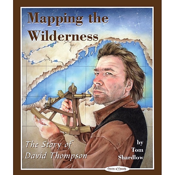 Mapping the Wilderness / Stories of Canada Bd.9, Tom Shardlow