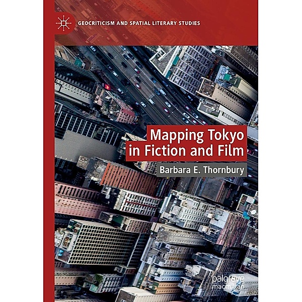 Mapping Tokyo in Fiction and Film / Geocriticism and Spatial Literary Studies, Barbara E. Thornbury