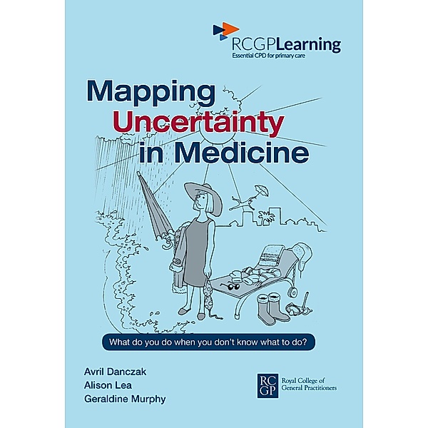 Mapping Uncertainty in Medicne / Royal College of General Practitioners, Avril Danczak, Alison Lea, Geraldine Murphy