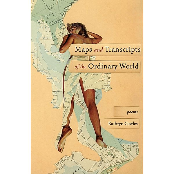 Maps and Transcripts of the Ordinary World, Kathryn Cowles