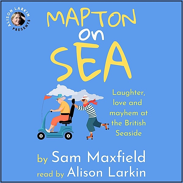 Mapton on Sea: Laughter, Love, and Mayhem at the British Seaside, Sam Maxfield