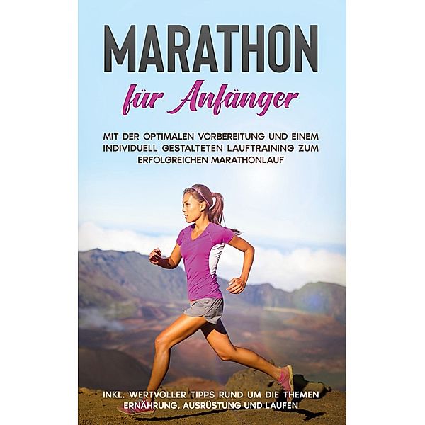 Marathon für Anfänger: Mit der optimalen Vorbereitung und einem individuell gestalteten Lauftraining zum erfolgreichen Marathonlauf - inkl. wertvoller Tipps rund um die Themen Ernährung, Ausrüstung und Laufen, Martin Jung