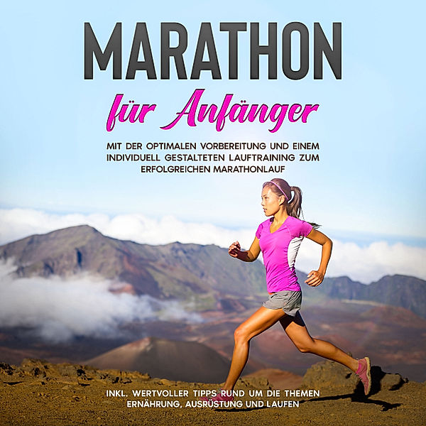 Marathon für Anfänger: Mit der optimalen Vorbereitung und einem individuell gestalteten Lauftraining zum erfolgreichen Marathonlauf - inkl. wertvoller Tipps rund um die Themen Ernährung, Ausrüstung und Laufen, Martin Jung