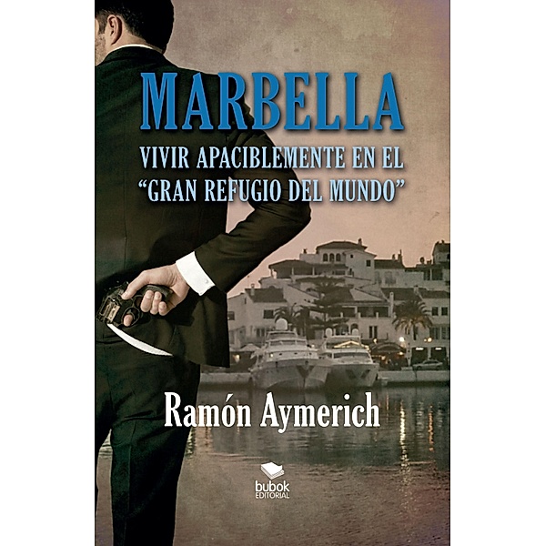 Marbella. Vivir apaciblemente en el gran refugio del mundo, Ramón Aymerich