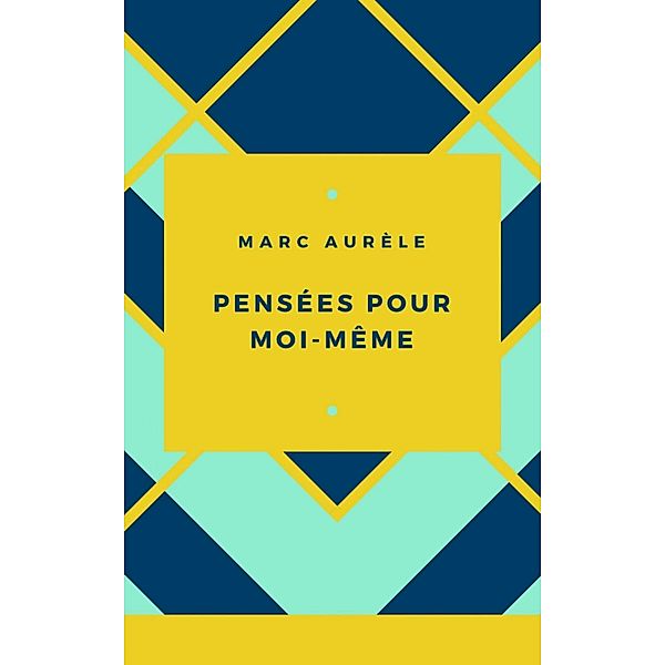 Marc Aurèle : Pensées pour moi-même, Marc Aurèle