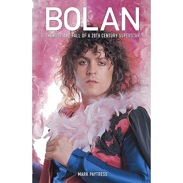 Marc Bolan: The Rise And Fall Of A 20th Century Superstar, Mark Paytress