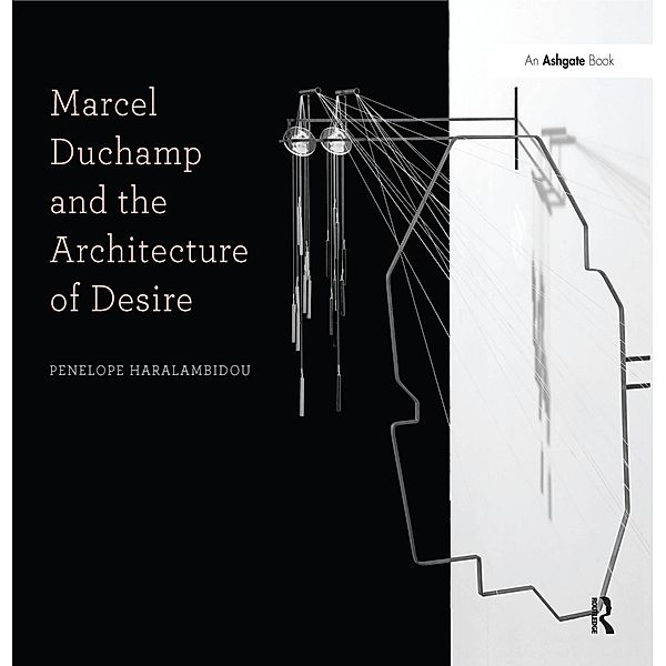 Marcel Duchamp and the Architecture of Desire, Penelope Haralambidou