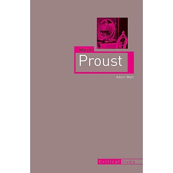 Marcel Proust / Critical Lives, Watt Adam Watt