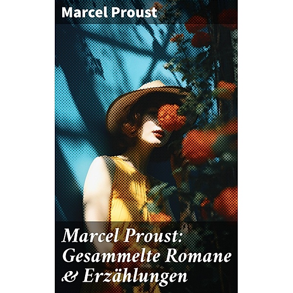 Marcel Proust: Gesammelte Romane & Erzählungen, Marcel Proust