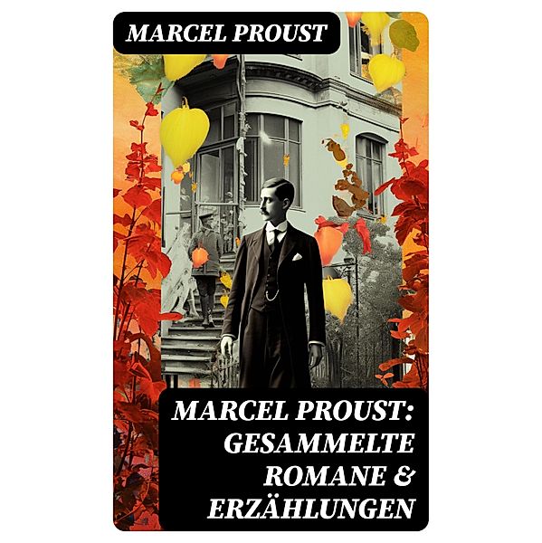 Marcel Proust: Gesammelte Romane & Erzählungen, Marcel Proust