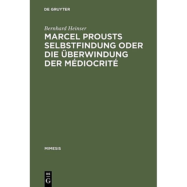 Marcel Prousts Selbstfindung oder Die Überwindung der Mediocrite, Bernhard Heinser