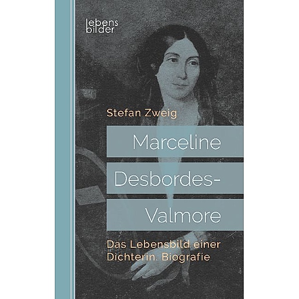 Marceline Desbordes-Valmore: Das Lebensbild einer Dichterin. Biografie, Stefan Zweig