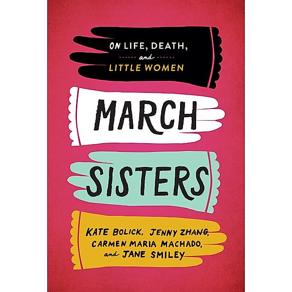 March Sisters: On Life, Death, and Little Women, Kate Bolick, Jenny Zhang, Carmen Maria Machado, Jane Smiley