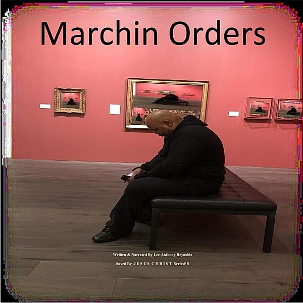 Marchin Orders (Saved By  J E S U S  C H R I S T, #8) / Saved By  J E S U S  C H R I S T, Lee Anthony Reynolds