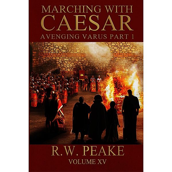 Marching With Caesar-Avenging Varus Part I, R.W. Peake