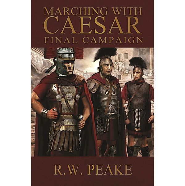 Marching With Caesar-Final Campaign / R.W. Peake, R. W. Peake