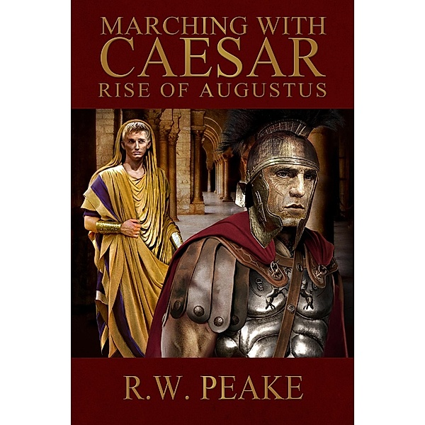 Marching With Caesar-Rise of Augustus / R.W. Peake, R. W. Peake