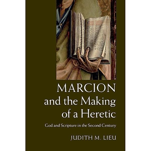 Marcion and the Making of a Heretic, Judith M. Lieu