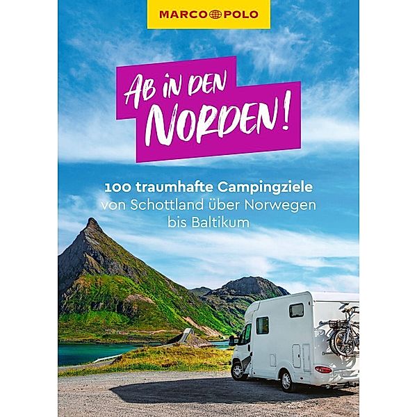 MARCO POLO Ab in den Norden! 100 traumhafte Campingziele von Schottland über Norwegen bis Baltikum