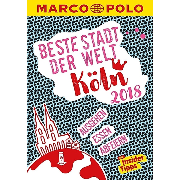 MARCO POLO Cityguides: MARCO POLO Beste Stadt der Welt - Köln 2018 (MARCO POLO Cityguides), Ralf Johnen