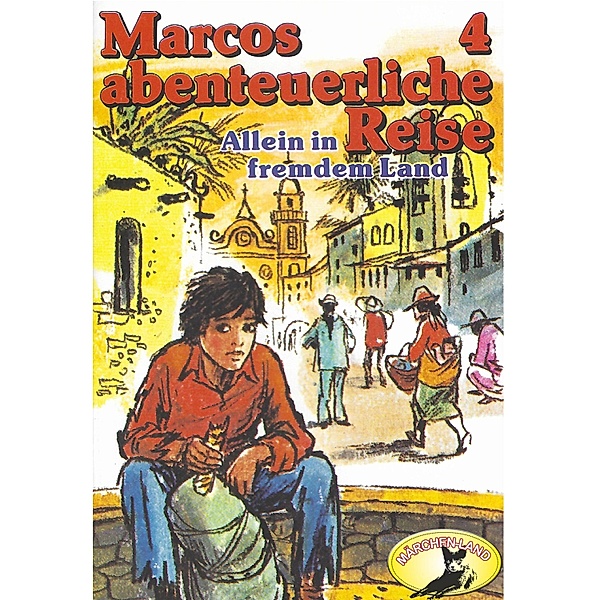Marcos abenteuerliche Reise - 4 - Allein in fremdem Land, Rolf Ell, Edmondo de Amicis