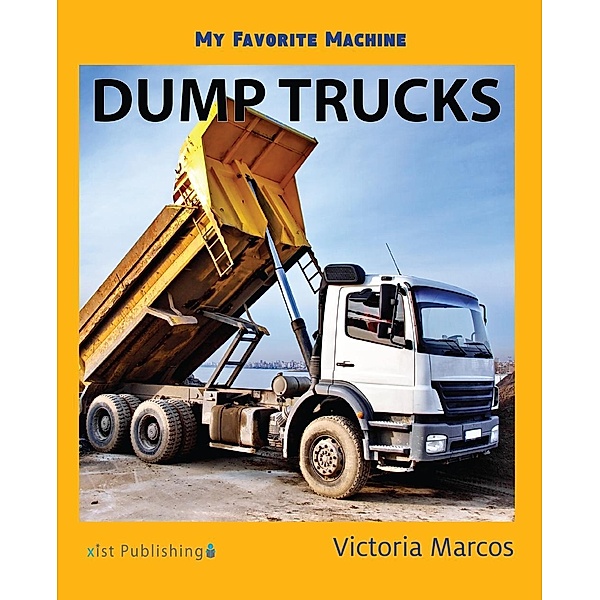 Marcos, V: My Favorite Machine: Dump Trucks, Victoria Marcos