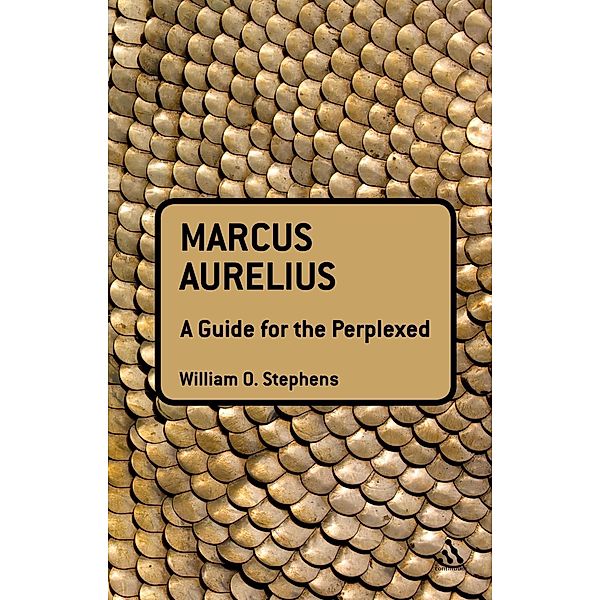 Marcus Aurelius: A Guide for the Perplexed / Guides for the Perplexed, William O. Stephens
