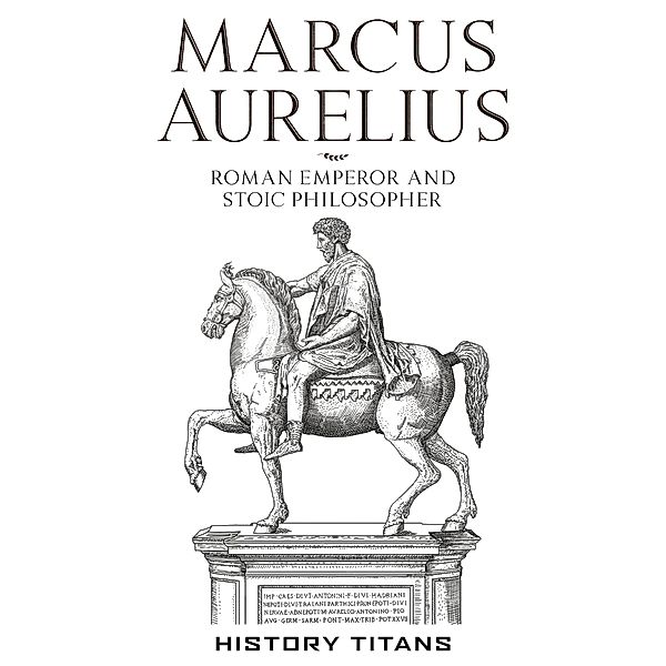 Marcus Aurelius :Roman Emperor and Stoic Philosopher, History Titans