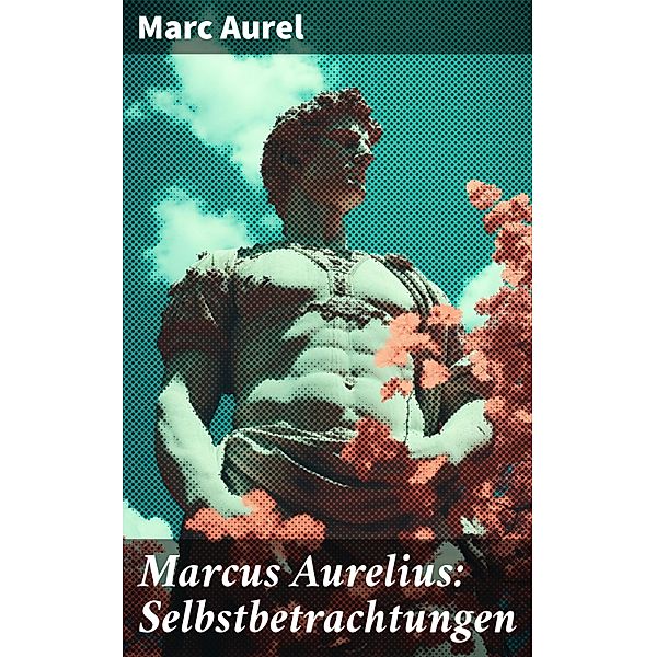 Marcus Aurelius: Selbstbetrachtungen, Marc Aurel