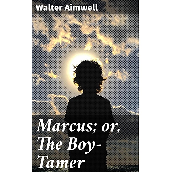 Marcus; or, The Boy-Tamer, Walter Aimwell