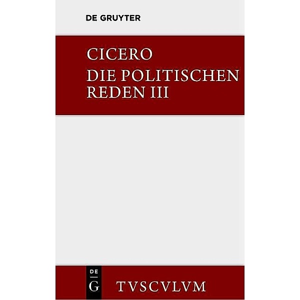 Marcus Tullius Cicero: Die politischen Reden. Band 3 / Sammlung Tusculum, Cicero