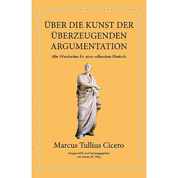 Marcus Tullius Cicero: Über die Kunst der überzeugenden Argumentation, Marcus Tullius Cicero, James M. May