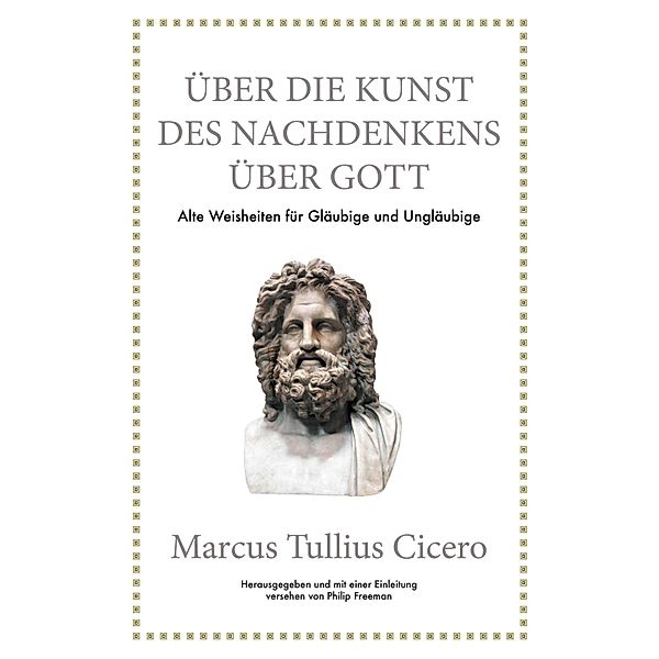 Marcus Tullius Cicero: Über die Kunst des Nachdenkens über Gott, Philip Freeman, Marcus Tullius Cicero