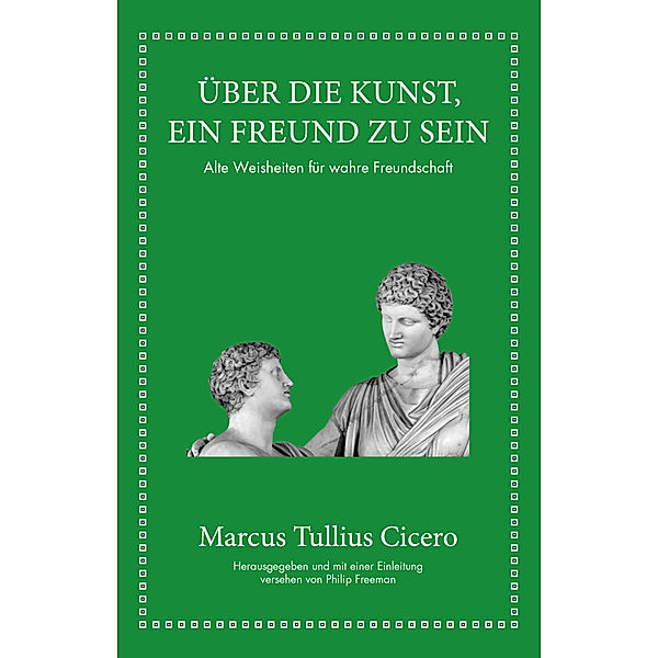 Marcus Tullius Cicero: Über die Kunst ein Freund zu sein, Cicero, Philip Freeman