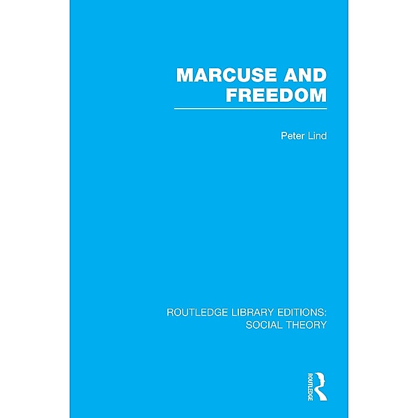 Marcuse and Freedom (RLE Social Theory), Peter Lind